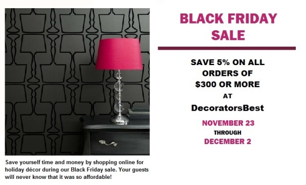 DecoratorsBest Black Friday Sale on Fabric, Wallpaper, Trim, Drapery, Everything On Website 5% Off All Orders of $300 Or More November 23 Through December 2
